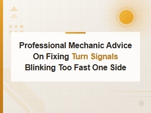 Professional Mechanic Advice on Fixing Fast-Blinking Turn Signals on One Side