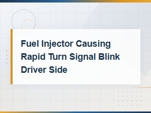 Driver Side Rapid Turn Signal Blink Caused by Fuel Injector Issue
