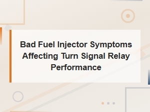 Bad Fuel Injector Symptoms That Affect Turn Signal Relay Performance