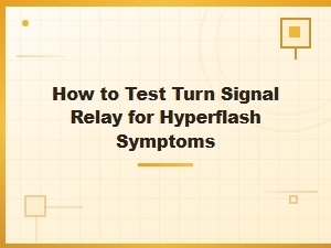 How to Test Turn Signal Relay for Hyperflash Symptoms